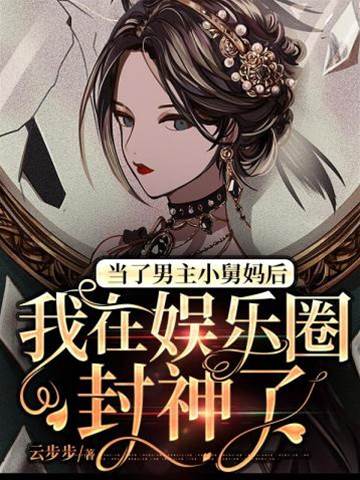 當了男主小舅媽后我在娛樂圈封神了