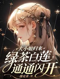 大小姐歸來！綠茶白蓮通通閃開！