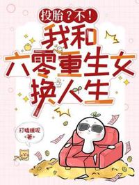投胎?不!我和六零重生女換人生