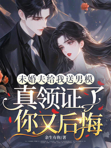 未婚夫給我送男模，真領證了你又後悔