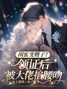 閨蜜變嫂子？領證後被大佬掐腰吻