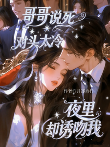 哥哥說死對頭太冷，夜里卻誘吻我
