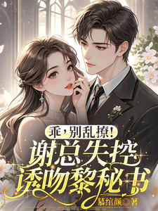 乖，別亂撩！謝總失控誘吻黎秘書