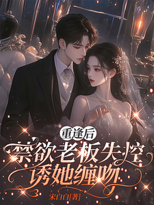 重逢後，禁慾老闆失控誘她纏吻