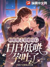 和姐姐走錯婚房後，日日低哄孕吐了