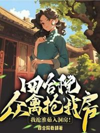 四合院：眾禽搶我房？我搶淮茹入洞房！