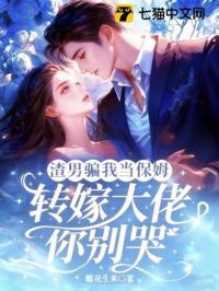 渣男騙我當保姆，轉嫁大佬你別哭