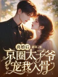 離婚後，京圈太子爺寵我入骨