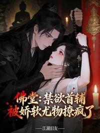 佛堂：禁欲首輔被嬌軟尤物撩瘋了
