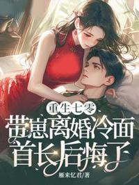重生七零，帶崽離婚冷面首長後悔了