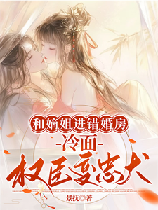 和嫡姐進錯婚房，冷面權臣變忠犬