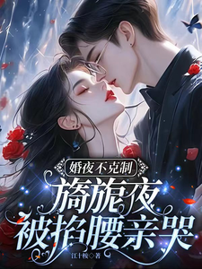 婚夜不克制，旖旎夜被掐腰親哭