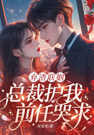 棄渣聯姻，總裁護我，前任哭求