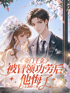 豪門千金被冒領功勞後，他悔了