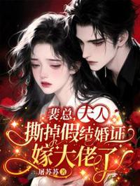 裴總，夫人撕掉假結婚證嫁大佬了