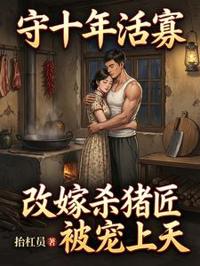守十年活寡：改嫁殺豬匠被寵上天