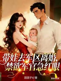 帶娃去軍區離婚，禁欲軍官急紅眼