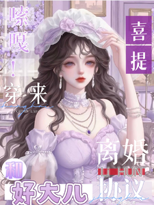 嗦嘎！穿來喜提離婚協議和好大兒