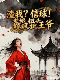 渣我？信球！老娘扭頭嫁瘋批王爺