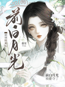 剧情终了，前白月光被疯抢