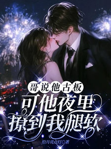 他说古板,夜里却撩得我腿软