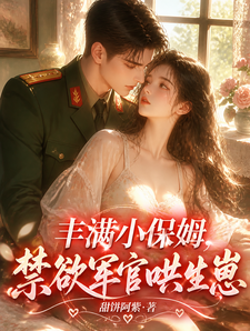豐滿小保姆，禁欲軍官哄生崽
