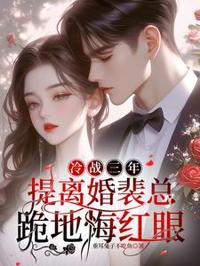 冷戰三年,提離婚裴總跪地悔紅眼