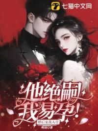 他絕嗣,我易孕,婚後寵我入骨