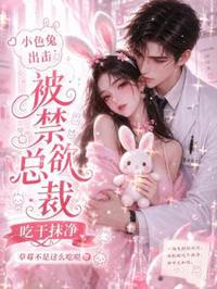 小色兔出擊，被禁欲總裁吃干抹凈
