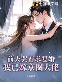 前夫哭著求復婚,我已嫁京圈大佬