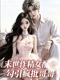 末世作精女配勾引瘋批哥哥