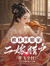 被休回娘家,二嫁獵戶帶飛全村!
