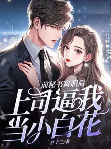 前秘書離職,上司逼我當小白花
