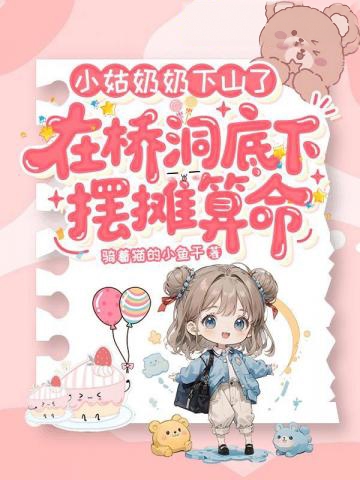 小姑奶奶下山了,在橋洞底下擺攤算命