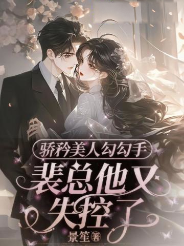 驕矜美人勾勾手，裴總他又失控了