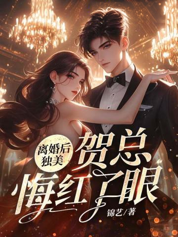 離婚后獨美,賀總悔紅了眼