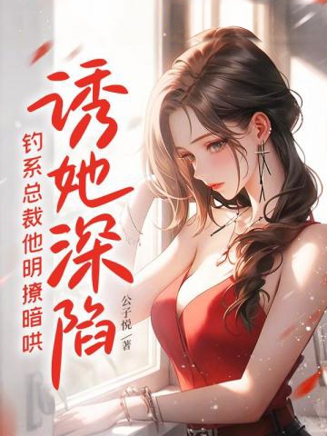 誘她深陷,釣系總裁他明撩暗哄