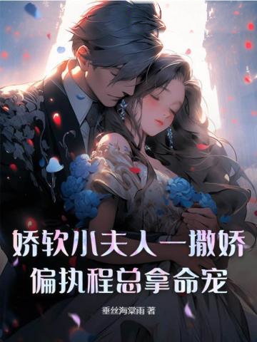 嬌軟小夫人一撒嬌,偏執程總拿命寵