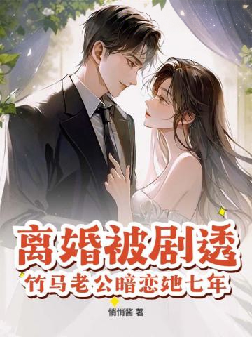 離婚被劇透，竹馬老公暗戀她七年？
