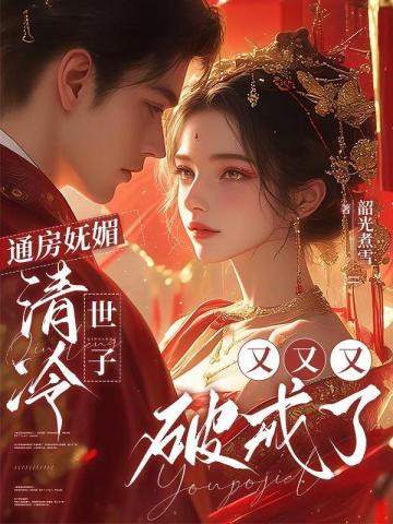 通房嫵媚,清冷世子又又又破戒了