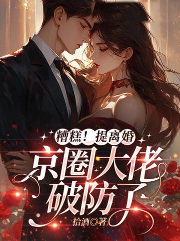 糟糕!提離婚,京圈大佬破防了