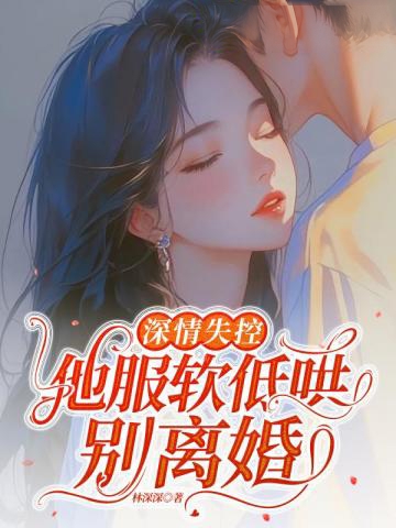 深情失控,他服軟低哄別離婚