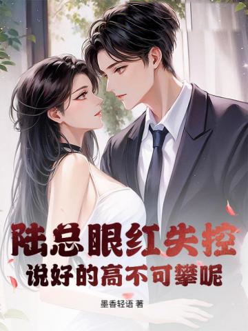陸總眼紅失控,說好的高不可攀呢