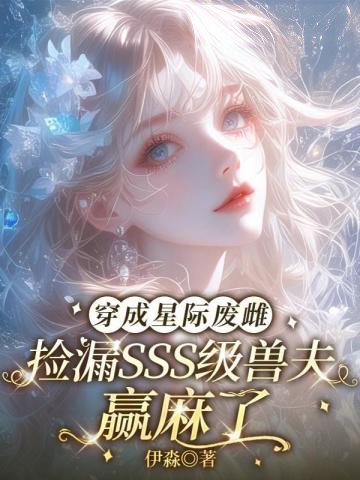 穿成星際廢雌，撿漏SSS級獸夫贏麻了