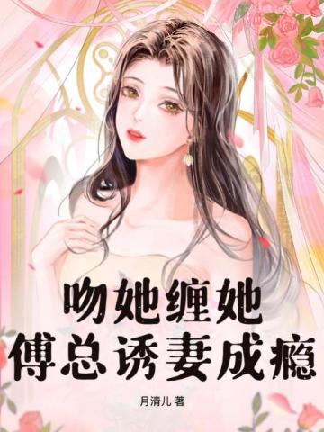 吻她纏她,傅總誘妻成癮