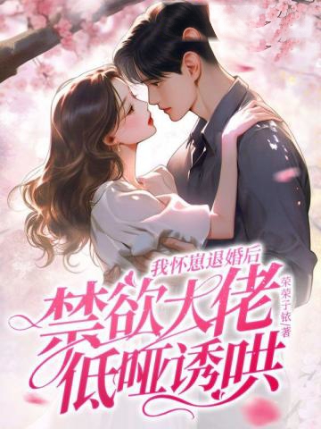 我懷崽退婚後，禁欲大佬低啞誘哄