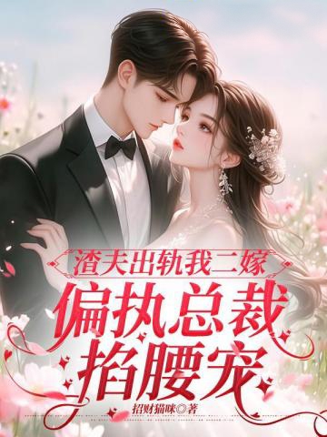 渣夫出軌我二嫁,偏執總裁掐腰寵