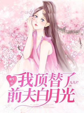 重生後我頂替了前夫白月光
