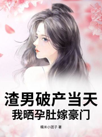 渣男破產當天，我曬孕肚嫁豪門