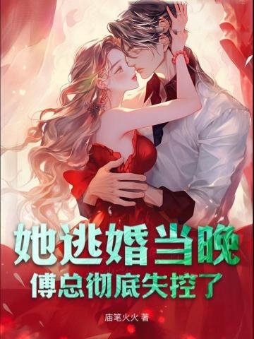 她逃婚當晚,傅總徹底失控了